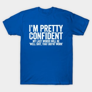I Am Pretty Confident  My Last World Will Be Well Shit That Did'nt Work Blue T-Shirt
